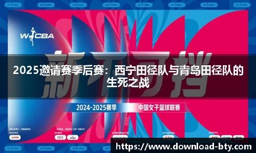 2025邀请赛季后赛：西宁田径队与青岛田径队的生死之战