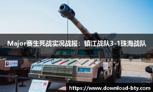 Major赛生死战实况战报：镇江战队3-1珠海战队