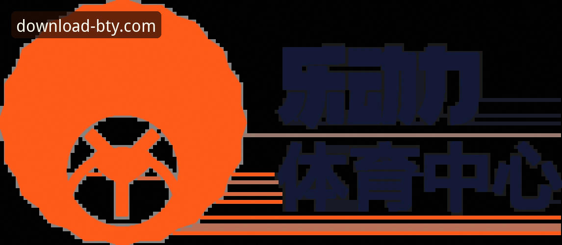 BTY体育怎么下载？老用户分享4个官方正版下载核心要点